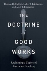 Doctrine of Good Works - Reclaiming a Neglected Protestant Teaching: Reclaiming a Neglected Protestant Teaching цена и информация | Духовная литература | pigu.lt