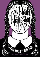 What Would Wednesday Do?: Embrace your villain era and thrive цена и информация | Фантастика, фэнтези | pigu.lt