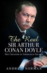 Real Sir Arthur Conan Doyle: The Creator of Sherlock Holmes цена и информация | Биографии, автобиогафии, мемуары | pigu.lt