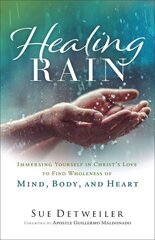 Healing Rain - Immersing Yourself in Christ`s Love to Find Wholeness of Mind, Body, and Heart: Immersing Yourself in Christ's Love to Find Wholeness of Mind, Body, and Heart цена и информация | Духовная литература | pigu.lt