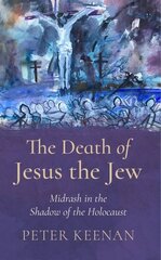 Death of Jesus the Jew: Midrash in the Shadow of the Holocaust kaina ir informacija | Dvasinės knygos | pigu.lt