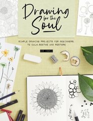 Drawing for the Soul: Simple drawing projects for beginners, to calm, soothe and restore kaina ir informacija | Knygos apie meną | pigu.lt