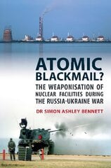 Atomic Blackmail: The Weaponisation of Nuclear Facilities During the Russia-Ukraine War цена и информация | Книги по социальным наукам | pigu.lt