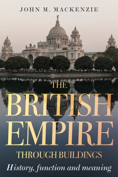 British Empire Through Buildings: Structure, Function and Meaning kaina ir informacija | Istorinės knygos | pigu.lt