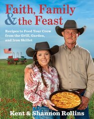 Faith, Family & the Feast: Recipes to Feed Your Crew from the Grill, Garden, and Iron Skillet цена и информация | Книги рецептов | pigu.lt