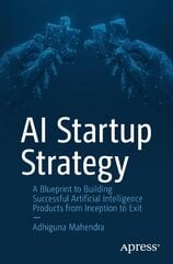 AI Startup Strategy: A Blueprint to Building Successful Artificial Intelligence Products from Inception to Exit 1st ed. kaina ir informacija | Ekonomikos knygos | pigu.lt