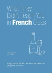 What They Didn't Teach You In French Class: Slang Phrases for the Cafe, Club, Bar, Bedroom, Ball Game and More kaina ir informacija | Užsienio kalbos mokomoji medžiaga | pigu.lt