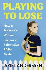 Playing to Lose: How a Jehovah's Witness Became a Submissive BDSM Model цена и информация | Биографии, автобиогафии, мемуары | pigu.lt