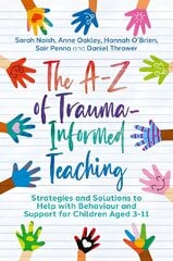 The A-Z of Trauma-Informed Teaching: Strategies and Solutions to Help with Behaviour and Support for Children Aged 3-11 цена и информация | Книги по социальным наукам | pigu.lt