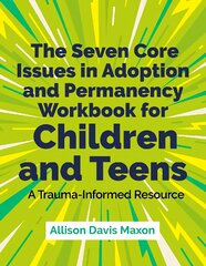 Seven Core Issues in Adoption and Permanency Workbook for Children and Teens: A Trauma-Informed Resource kaina ir informacija | Socialinių mokslų knygos | pigu.lt