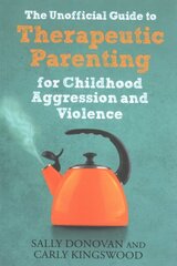 Unofficial Guide to Therapeutic Parenting for Childhood Aggression and Violence kaina ir informacija | Saviugdos knygos | pigu.lt