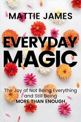 Everyday MAGIC: The Joy of Not Being Everything and Still Being More Than Enough kaina ir informacija | Saviugdos knygos | pigu.lt