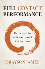 Full Contact Performance: The Internal Art of Organizational Collaboration kaina ir informacija | Ekonomikos knygos | pigu.lt