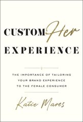 Customher Experience: The Importance of Tailoring Your Brand Experience to the Female Consumer цена и информация | Книги по экономике | pigu.lt