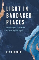 Light in Bandaged Places: Healing in the Wake of Young Betrayal цена и информация | Книги по социальным наукам | pigu.lt