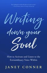 Writing Down Your Soul: How to Activate and Listen to the Extraordinary Voice Within (Writing to Explore Your Spiritual Soul) kaina ir informacija | Saviugdos knygos | pigu.lt