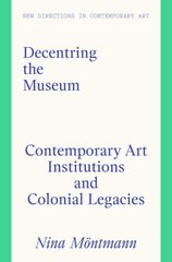 Decentring the Museum: Contemporary Art Institutions and Colonial Legacies цена и информация | Энциклопедии, справочники | pigu.lt