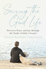 Seizing the Good Life: Discover Peace and Joy Through the Study of John's Gospel kaina ir informacija | Dvasinės knygos | pigu.lt