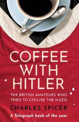 Coffee with Hitler: The British Amateurs Who Tried to Civilise the Nazis цена и информация | Биографии, автобиогафии, мемуары | pigu.lt