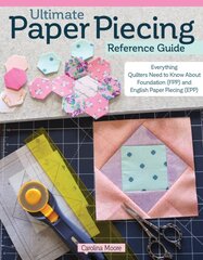 Ultimate Paper Piecing Reference Guide: Everything Quilters Need to Know about Foundation (FPP) and English Paper Piecing (EPP) kaina ir informacija | Knygos apie sveiką gyvenseną ir mitybą | pigu.lt