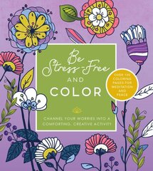 Be Stress Free and Color: Channel Your Worries into a Comforting, Creative Activity - Over 100 Coloring Pages for Meditation and Peace kaina ir informacija | Knygos apie sveiką gyvenseną ir mitybą | pigu.lt