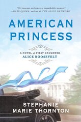 American Princess: A Novel of First Daughter Alice Roosevelt kaina ir informacija | Fantastinės, mistinės knygos | pigu.lt