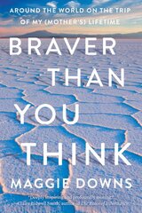 Braver Than You Think: Around the World on the Trip of My (Mother's) Lifetime kaina ir informacija | Kelionių vadovai, aprašymai | pigu.lt