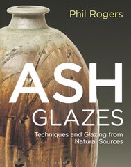 Ash Glazes: Techniques and Glazing from Natural Sources 3rd edition kaina ir informacija | Knygos apie sveiką gyvenseną ir mitybą | pigu.lt