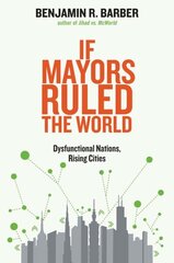 If Mayors Ruled the World: Dysfunctional Nations, Rising Cities цена и информация | Книги по социальным наукам | pigu.lt