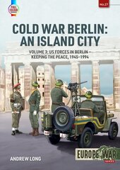 Cold War Berlin: An Island City: Volume 3 - US Forces in Berlin - Keeping the Peace, 1945-1994 цена и информация | Исторические книги | pigu.lt