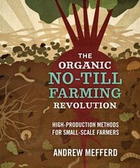 Organic No-Till Farming Revolution: High-Production Methods for Small-Scale Farmers цена и информация | Книги по социальным наукам | pigu.lt