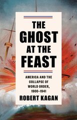 Ghost at the Feast: America and the Collapse of World Order, 1900-1941 kaina ir informacija | Istorinės knygos | pigu.lt