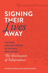 Signing Their Lives Away: The Fame and Misfortune of the Men Who Signed the Declaration of Independence kaina ir informacija | Istorinės knygos | pigu.lt