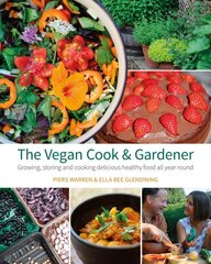 Vegan Cook & Gardener: Growing, Storing and Cooking Delicious Healthy Food all Year Round цена и информация | Книги по садоводству | pigu.lt