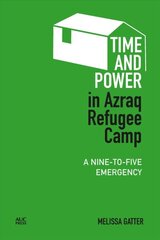 Time and Power in Azraq Refugee Camp: A Nine-to-Five Emergency kaina ir informacija | Socialinių mokslų knygos | pigu.lt