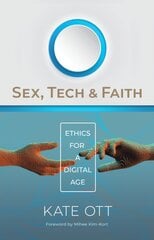 Sex, Tech, and Faith: Ethics for a Digital Age kaina ir informacija | Dvasinės knygos | pigu.lt