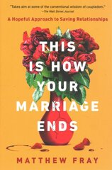 This Is How Your Marriage Ends: A Hopeful Approach to Saving Relationships kaina ir informacija | Saviugdos knygos | pigu.lt