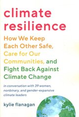 Climate Resilience: How We Keep Each Other Safe, Care for Our Communities, and Fight Back Against Climate Change kaina ir informacija | Socialinių mokslų knygos | pigu.lt