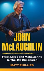 John McLaughlin: From Miles and Mahavishnu to The 4th Dimension цена и информация | Книги об искусстве | pigu.lt