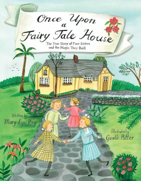 Once Upon a Fairy Tale House: The True Story of Four Sisters and the Magic They Built kaina ir informacija | Knygos paaugliams ir jaunimui | pigu.lt