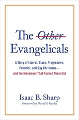 Other Evangelicals: A Story of Liberal, Black, Progressive, Feminist, and Gay Christians--And the Movement That Pushed Them Out цена и информация | Духовная литература | pigu.lt