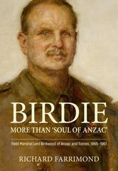 Birdie - More Than 'Soul of Anzac': Field Marshal Lord Birdwood of Anzac and Totnes, 1865-1951 kaina ir informacija | Biografijos, autobiografijos, memuarai | pigu.lt