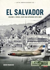 El Salvador: Volume 1 - Crisis, Coup and Uprising, 1970-1983 цена и информация | Исторические книги | pigu.lt