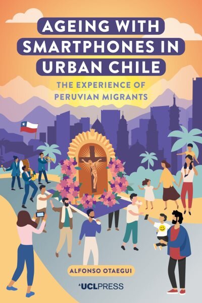 Ageing with Smartphones in Urban Chile: The Experience of Peruvian Migrants цена и информация | Socialinių mokslų knygos | pigu.lt