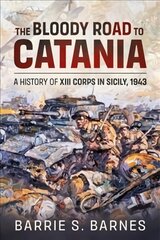 Bloody Road to Catania: A History of XIII Corps in Sicily, 1943 цена и информация | Книги по социальным наукам | pigu.lt