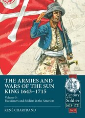 Armies & Wars of the Sun King 1643-1715: Volume 5: Buccaneers and Soldiers in the Americas kaina ir informacija | Istorinės knygos | pigu.lt