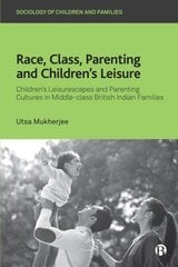 Race, Class, Parenting and Children's Leisure: Children's Leisurescapes and Parenting Cultures in Middle-class British Indian Families цена и информация | Книги по социальным наукам | pigu.lt