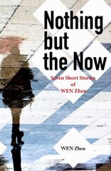 Nothing but the Now: Seven Short Stories by WEN Zhen цена и информация | Фантастика, фэнтези | pigu.lt