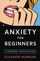 Anxiety for Beginners: A Personal Investigation Main Market Ed. цена и информация | Самоучители | pigu.lt