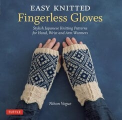 Easy Knitted Fingerless Gloves: Stylish Japanese Knitting Patterns for Hand, Wrist and Arm Warmers цена и информация | Книги о питании и здоровом образе жизни | pigu.lt